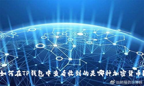 如何在TP钱包中查看收到的是哪种加密货币?