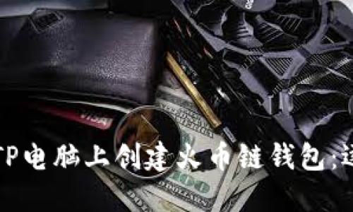 如何在TP电脑上创建火币链钱包：逐步指南