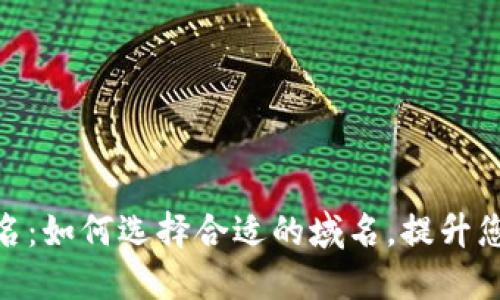 数字钱包域名：如何选择合适的域名，提升您的在线业务