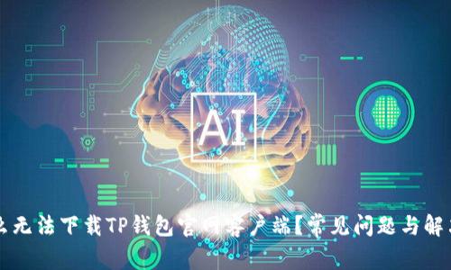 为什么无法下载TP钱包官网客户端？常见问题与解决方案