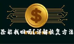 tp钱包已删除能找回吗？详解恢复方法
