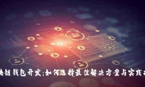 区块链钱包开发:如何选择最佳解决方案与实践指南