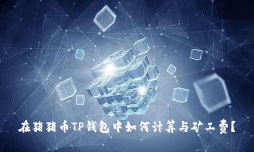 在猪猪币TP钱包中如何计算与矿工费?