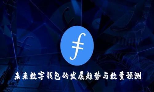 未来数字钱包的发展趋势与数量预测