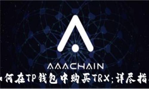   
如何在TP钱包中购买TRX：详尽指南