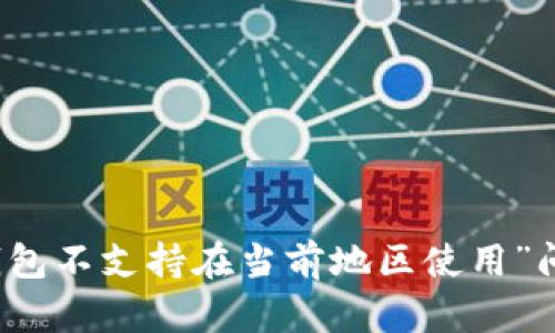 如何解决“TP钱包不支持在当前地区使用”问题的详细指南