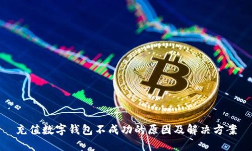 充值数字钱包不成功的原因及解决方案
