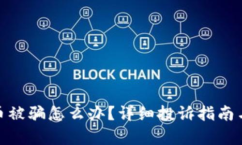 博文
tp钱包转币被骗怎么办？详细投诉指南与预防措施