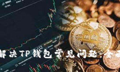 如何解决TP钱包常见问题:全面指南