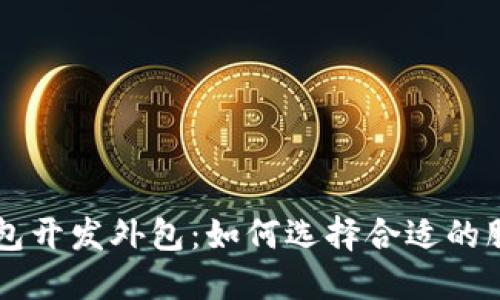 区块链钱包开发外包：如何选择合适的服务提供商
