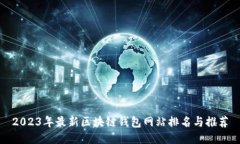 2023年最新区块链钱包网站排名与推荐
