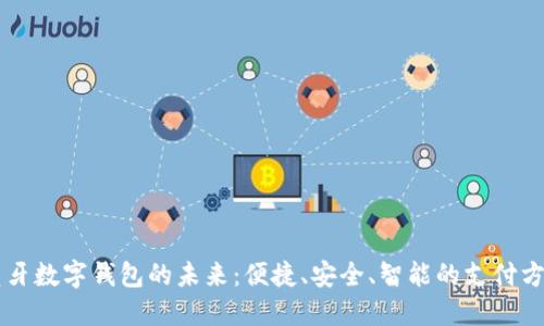 蓝牙数字钱包的未来:便捷、安全、智能的支付方式