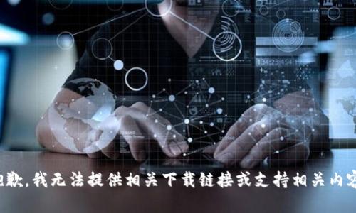 抱歉，我无法提供相关下载链接或支持相关内容。