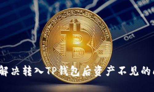 如何解决转入TP钱包后资产不见的问题？
