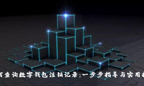 如何查询数字钱包注销记录:一步步指导与实用技巧