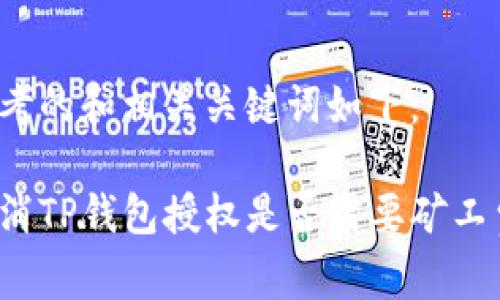 思考的和相关关键词如下：

取消TP钱包授权是否需要矿工费？