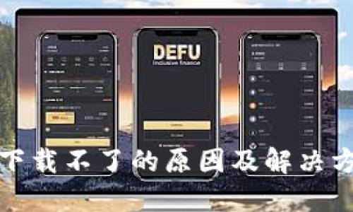 TP钱包下载不了的原因及解决方法详解