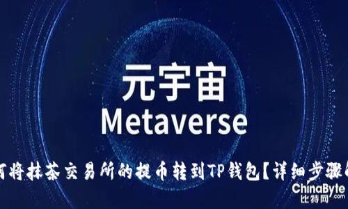 如何将抹茶交易所的提币转到TP钱包?详细步骤解析
