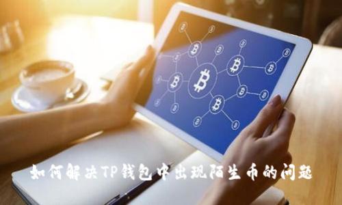 如何解决TP钱包中出现陌生币的问题