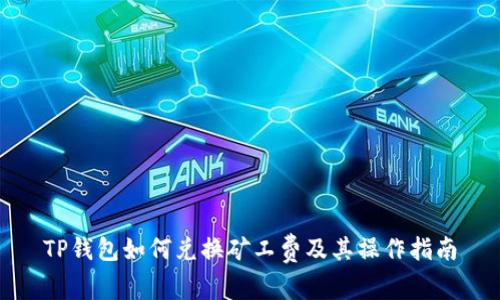 TP钱包如何兑换矿工费及其操作指南