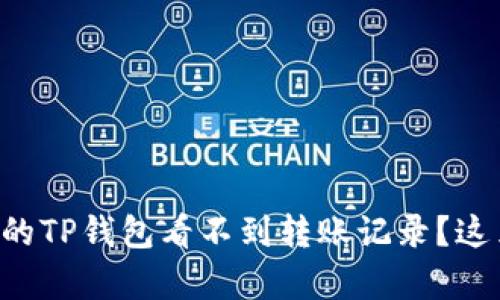 为什么我的TP钱包看不到转账记录？这里有答案！