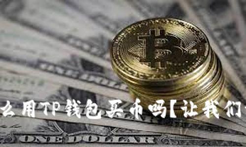 你知道怎么用TP钱包买币吗？让我们一起揭秘！