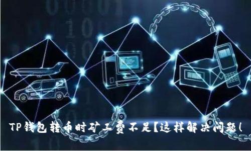 TP钱包转币时矿工费不足?这样解决问题!