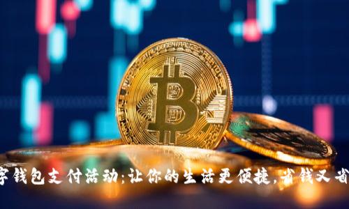 数字钱包支付活动：让你的生活更便捷，省钱又省时！
