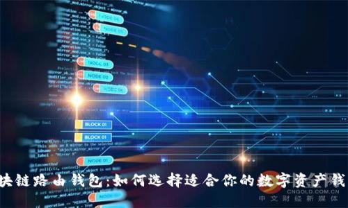 区块链路由钱包：如何选择适合你的数字资产钱包？