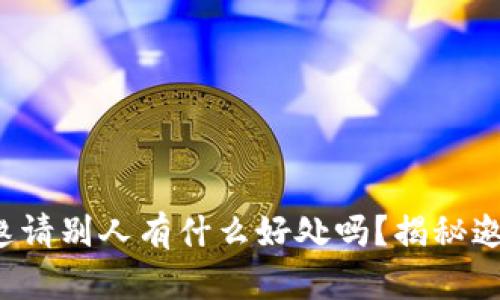 你知道tp钱包邀请别人有什么好处吗?揭秘邀请奖励的秘密!