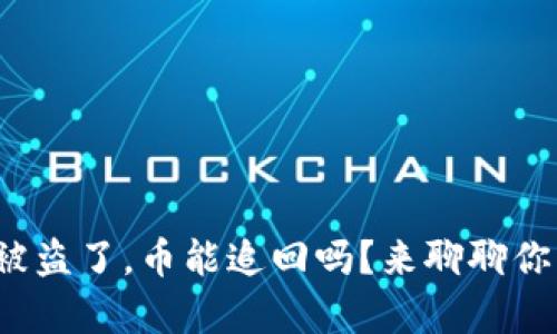 tp钱包被盗了,币能追回吗?来聊聊你的选择!