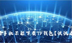 为什么我的苹果手机不能下载TP钱包？