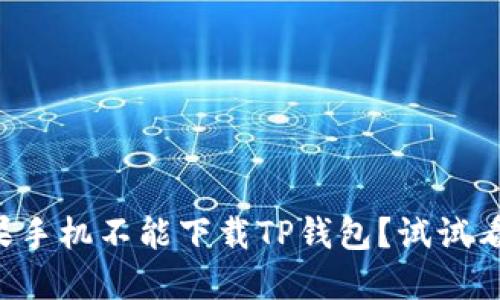 为什么我的苹果手机不能下载TP钱包?试试看这些解决方法!