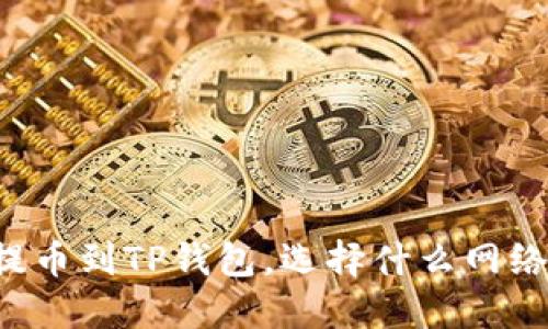 交易所提币到TP钱包,选择什么网络最合适?