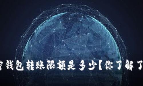 加密钱包转账限额是多少？你了解了吗？