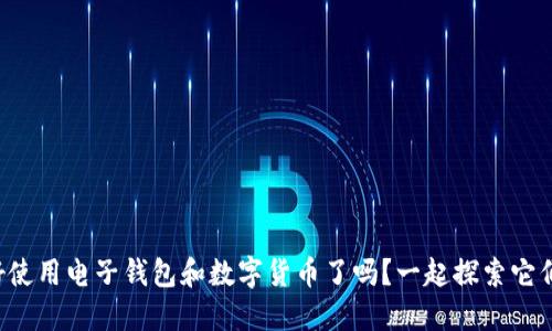 你准备好使用电子钱包和数字货币了吗?一起探索它们的魅力!