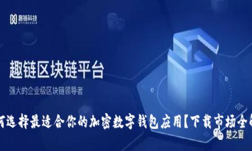 如何选择最适合你的加密数字钱包应用？下载市场全解析