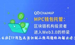 怎么办？TP钱包无法识别二维码转账的
