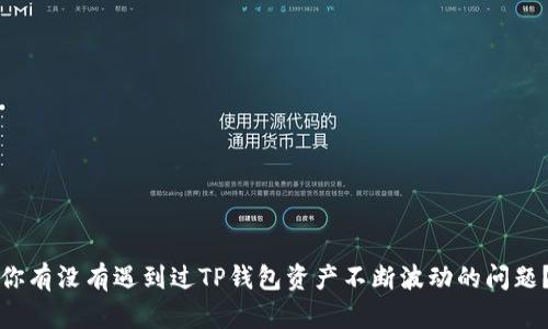 你有没有遇到过TP钱包资产不断波动的问题？