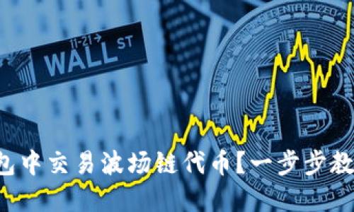 如何在TP钱包中交易波场链代币?一步步教你轻松搞定!