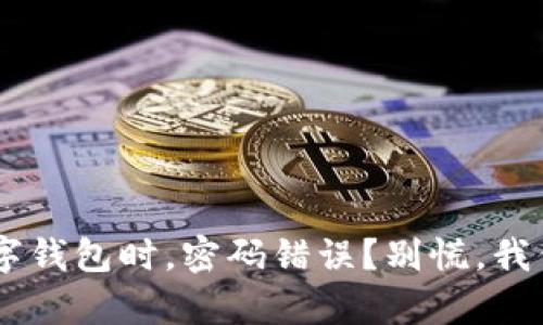 ziaoti新建数字钱包时,密码错误?别慌,我们来帮你解决!