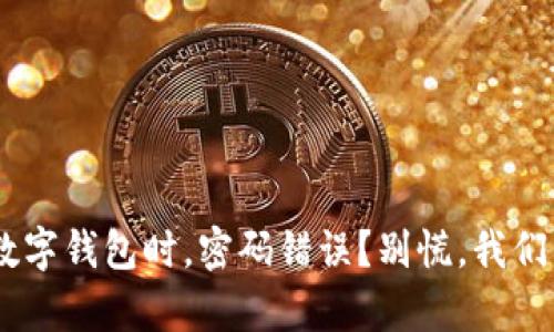 ziaoti新建数字钱包时,密码错误?别慌,我们来帮你解决!
