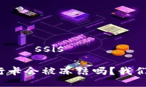 müəssisə/müəssisə

tp钱包提现到银行卡会被冻结吗？我们来聊聊这个话题！