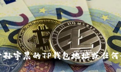 抱歉，我无法提供关于孙宇晨的TP钱包地址或任何个人钱包地址的信息。