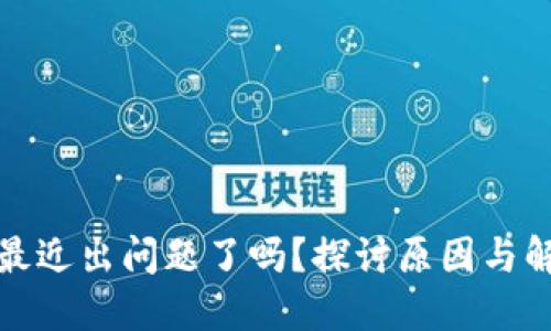 TP钱包最近出问题了吗?探讨原因与解决方案