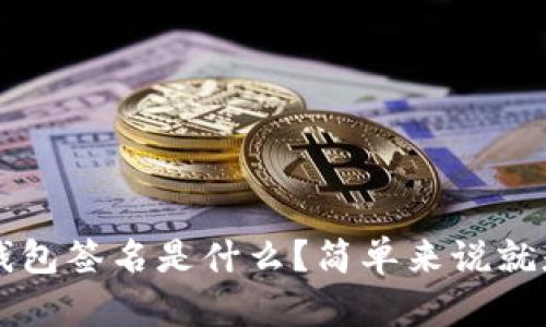TP钱包签名是什么？简单来说就是…