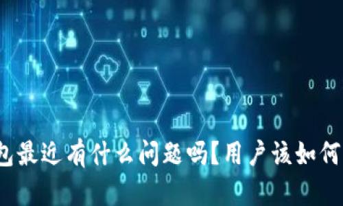 TP钱包最近有什么问题吗?用户该如何应对?