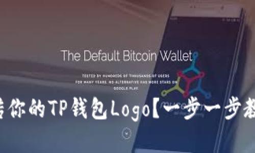 如何快速上传你的TP钱包Logo？一步一步教你轻松搞定！