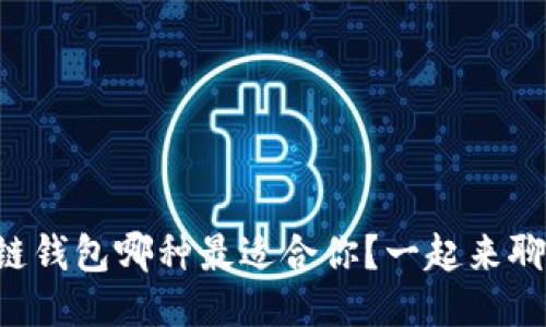 区块链钱包哪种最适合你?一起来聊聊吧!