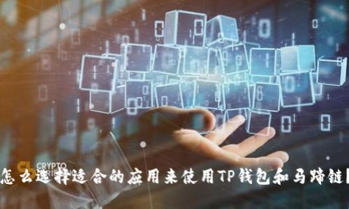 怎么选择适合的应用来使用TP钱包和马蹄链?